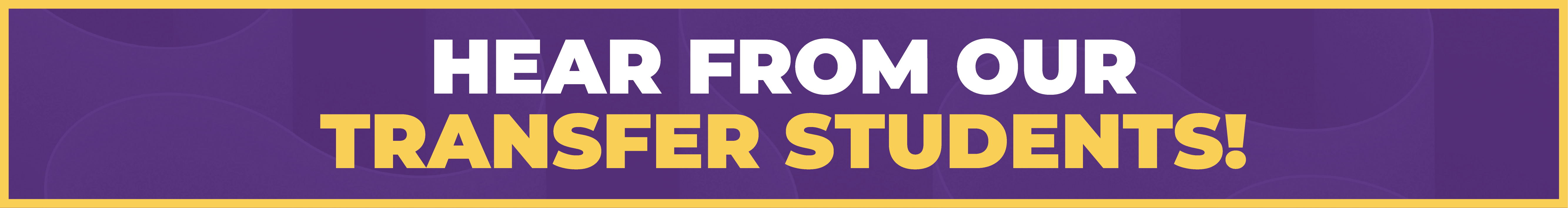 Hear from our transfer students Hear from our transfer students